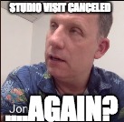 STUDIO VISIT CANCELED; ....AGAIN? | image tagged in design | made w/ Imgflip meme maker