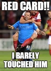 HOLD SOCCER | RED CARD!! I BARELY TOUCHED HIM | image tagged in hold soccer | made w/ Imgflip meme maker
