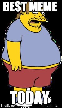 Comic book guy | BEST MEME TODAY | image tagged in comic book guy | made w/ Imgflip meme maker