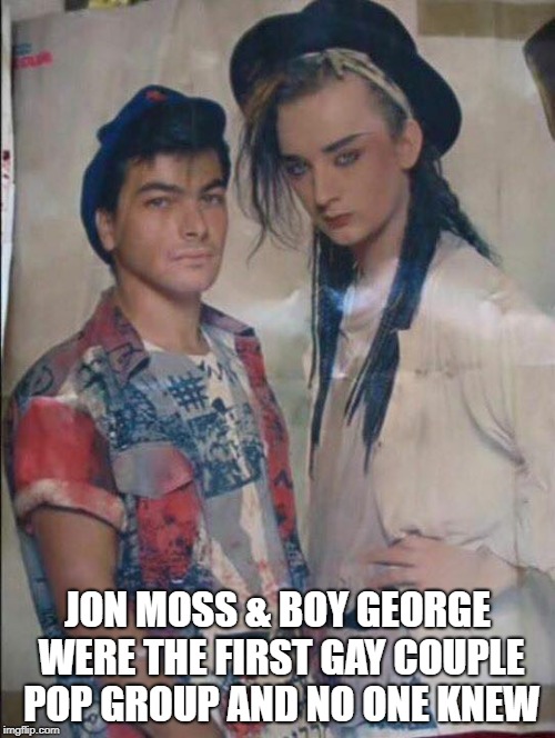 First Gay Couple Pop Group [1982] | JON MOSS & BOY GEORGE WERE THE FIRST GAY COUPLE POP GROUP AND NO ONE KNEW | image tagged in boy george,jon moss,culture club,1980s,gay marriage,lgbtq | made w/ Imgflip meme maker