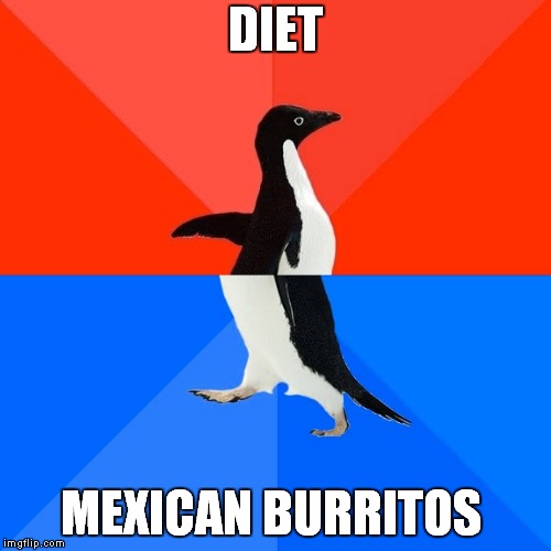 Socially Awesome Awkward Penguin Meme | DIET; MEXICAN BURRITOS | image tagged in memes,socially awesome awkward penguin | made w/ Imgflip meme maker