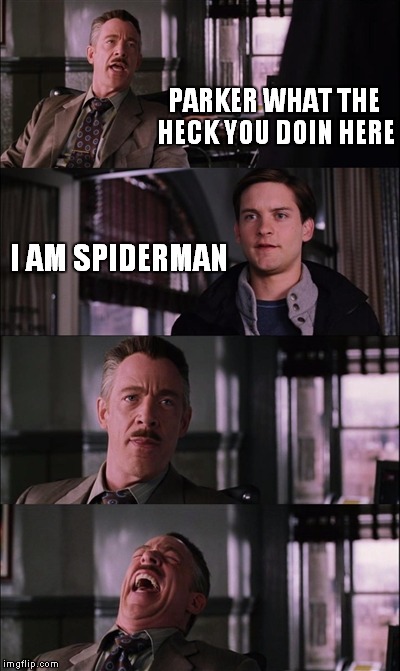 Spiderman Laugh Meme | PARKER WHAT THE HECK YOU DOIN HERE; I AM SPIDERMAN | image tagged in memes,spiderman laugh | made w/ Imgflip meme maker