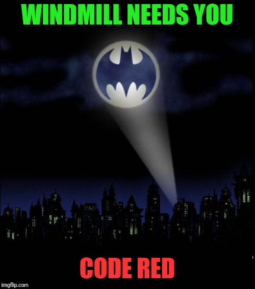Bat signal | WINDMILL NEEDS YOU; CODE RED | image tagged in bat signal | made w/ Imgflip meme maker