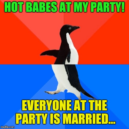 Meh.  You're old when... | HOT BABES AT MY PARTY! EVERYONE AT THE PARTY IS MARRIED... | image tagged in memes,socially awesome awkward penguin | made w/ Imgflip meme maker