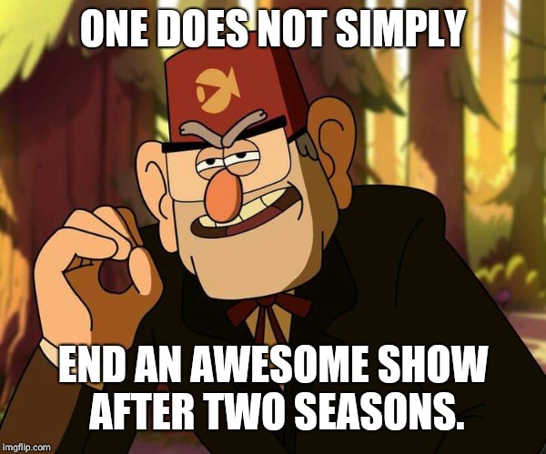 "One Does Not Simply" Stan Pines | ONE DOES NOT SIMPLY; END AN AWESOME SHOW AFTER TWO SEASONS. | image tagged in one does not simply stan pines | made w/ Imgflip meme maker