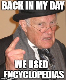 Google?  What's that? | BACK IN MY DAY; WE USED   ENCYCLOPEDIAS | image tagged in memes,back in my day,encyclopedia dramatica,google,funny | made w/ Imgflip meme maker