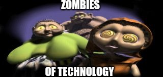 Zombies of Technology | ZOMBIES; OF TECHNOLOGY | image tagged in hypnotized kid,technology,medievil,the sleeping village,brain washed,hypnotized | made w/ Imgflip meme maker