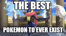 Keep Calm and Use Greninja | THE BEST POKEMON TO EVER EXIST | image tagged in keep calm and use greninja | made w/ Imgflip meme maker