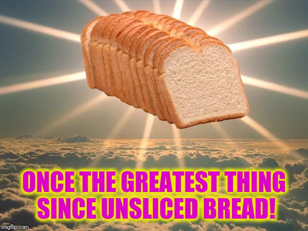I Am The Greatest! | ONCE THE GREATEST THING SINCE UNSLICED BREAD! | image tagged in bread,bread crumbs | made w/ Imgflip meme maker