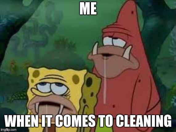 I suck at cleaning things... | ME; WHEN IT COMES TO CLEANING | image tagged in spongegar | made w/ Imgflip meme maker