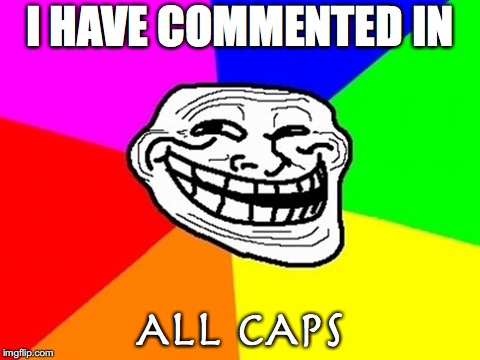 Troll Face Colored Meme | I HAVE COMMENTED IN ALL CAPS | image tagged in memes,troll face colored | made w/ Imgflip meme maker