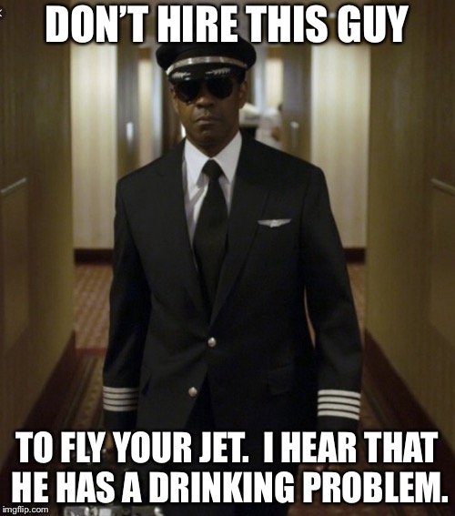 Captain Denzel Washington | DON’T HIRE THIS GUY; TO FLY YOUR JET.  I HEAR THAT HE HAS A DRINKING PROBLEM. | image tagged in denzel washington | made w/ Imgflip meme maker