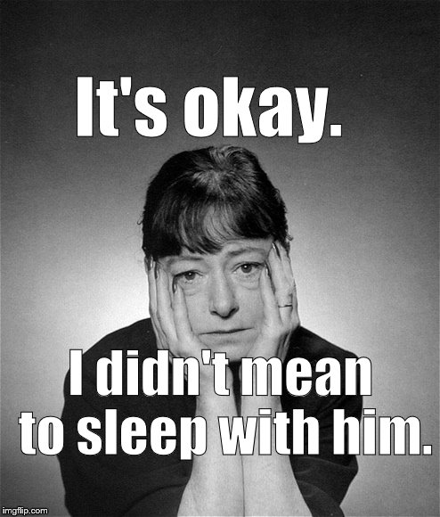 Dorothy Parker | It's okay. I didn't mean to sleep with him. | image tagged in dorothy parker | made w/ Imgflip meme maker