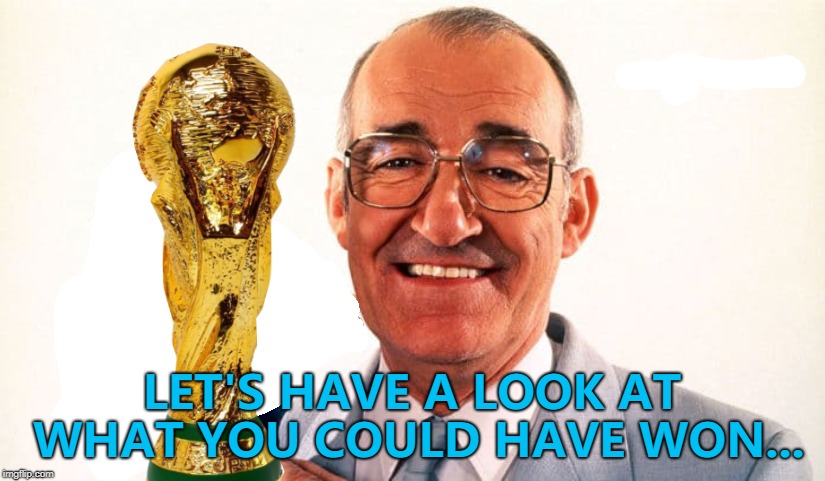 It's Not Coming Home... :) | LET'S HAVE A LOOK AT WHAT YOU COULD HAVE WON... | image tagged in memes,world cup,jim bowen,football | made w/ Imgflip meme maker
