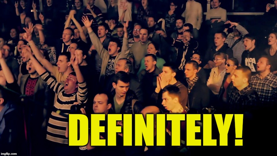 Clapping audience | DEFINITELY! | image tagged in clapping audience | made w/ Imgflip meme maker