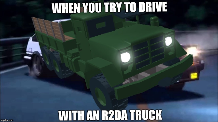 Reason 2 Run in the 90's |  WHEN YOU TRY TO DRIVE; WITH AN R2DA TRUCK | image tagged in reason2die,roblox | made w/ Imgflip meme maker