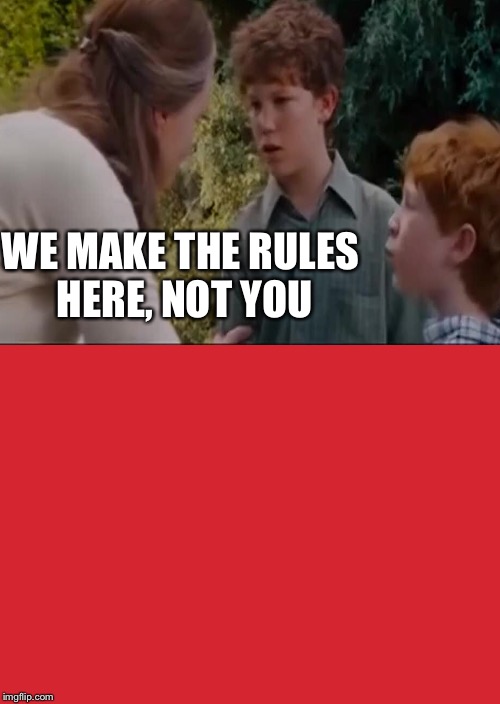 Keep Calm And Carry On Red | WE MAKE THE RULES HERE, NOT YOU | image tagged in memes,keep calm and carry on red | made w/ Imgflip meme maker