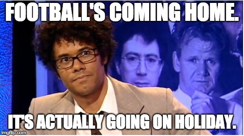 Richard Ayoade Glasses | FOOTBALL'S COMING HOME. IT'S ACTUALLY GOING ON HOLIDAY. | image tagged in richard ayoade glasses | made w/ Imgflip meme maker
