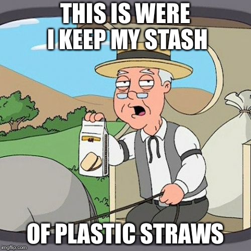 Pepperidge Farm Remembers | THIS IS WERE I KEEP MY STASH; OF PLASTIC STRAWS | image tagged in memes,pepperidge farm remembers | made w/ Imgflip meme maker