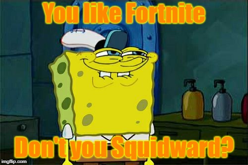 Don't You Squidward Meme | You like Fortnite; Don't you Squidward? | image tagged in memes,dont you squidward | made w/ Imgflip meme maker