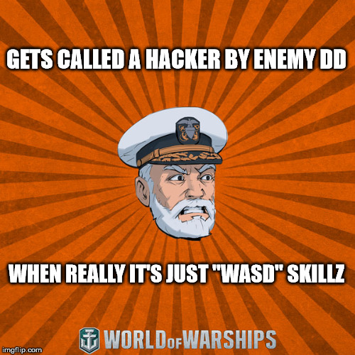 WASD is the best hack in the game |  GETS CALLED A HACKER BY ENEMY DD; WHEN REALLY IT'S JUST "WASD" SKILLZ | image tagged in world of warships - captain mcgraw angry | made w/ Imgflip meme maker
