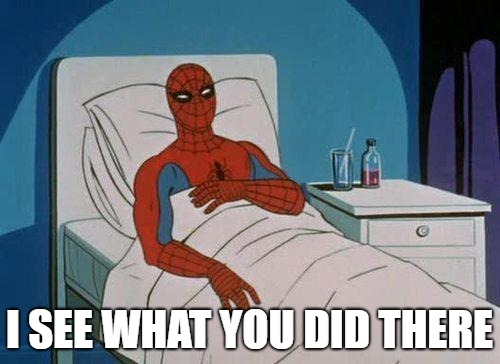 Spiderman Hospital Meme | I SEE WHAT YOU DID THERE | image tagged in memes,spiderman hospital,spiderman | made w/ Imgflip meme maker