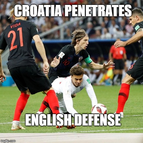 CROATIA PENETRATES; ENGLISH DEFENSE | image tagged in world cup,croatia,penetration,win | made w/ Imgflip meme maker
