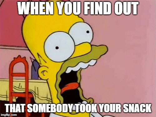 Homer Screaming | WHEN YOU FIND OUT; THAT SOMEBODY TOOK YOUR SNACK | image tagged in homer screaming,snacks | made w/ Imgflip meme maker