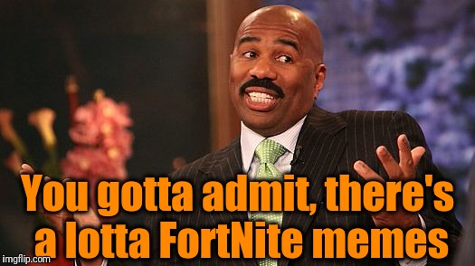 shrug | You gotta admit, there's a lotta FortNite memes | image tagged in shrug | made w/ Imgflip meme maker