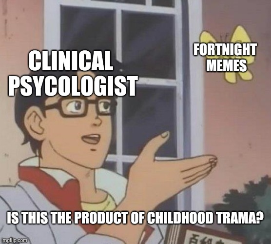 CLINICAL PSYCOLOGIST FORTNIGHT MEMES IS THIS THE PRODUCT OF CHILDHOOD TRAMA? | image tagged in memes,is this a pigeon | made w/ Imgflip meme maker