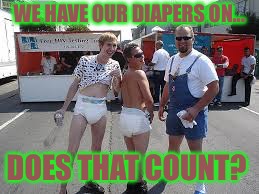 WE HAVE OUR DIAPERS ON... DOES THAT COUNT? | made w/ Imgflip meme maker