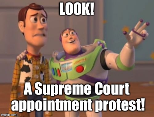 X, X Everywhere Meme | LOOK! A Supreme Court appointment protest! | image tagged in memes,x x everywhere | made w/ Imgflip meme maker