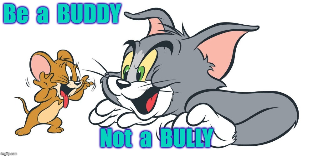 Be a BUDDY! | Be  a  BUDDY; Not  a  BULLY | image tagged in buddy,bully | made w/ Imgflip meme maker