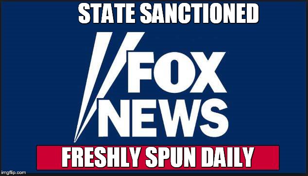 STATE SANCTIONED; FRESHLY SPUN DAILY | image tagged in fox news,deep state,corruption,fake news,sean hannity,msnbc | made w/ Imgflip meme maker
