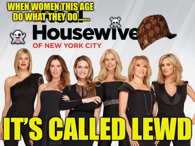 Through The Wall | 👻; WHEN WOMEN THIS AGE DO WHAT THEY DO....... ☠️; IT’S CALLED LEWD | image tagged in real housewives of ny,scumbag,wall,real housewives,thots,hoes | made w/ Imgflip meme maker