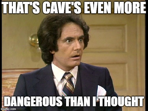 THAT'S CAVE'S EVEN MORE DANGEROUS THAN I THOUGHT | made w/ Imgflip meme maker