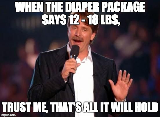 Jeff Foxworthy | WHEN THE DIAPER PACKAGE SAYS 12 - 18 LBS, TRUST ME, THAT'S ALL IT WILL HOLD | image tagged in jeff foxworthy | made w/ Imgflip meme maker