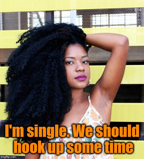 I'm single. We should hook up some time | made w/ Imgflip meme maker
