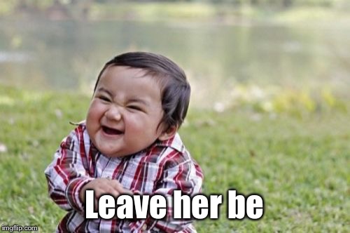 Evil Toddler Meme | Leave her be | image tagged in memes,evil toddler | made w/ Imgflip meme maker
