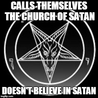 CALLS THEMSELVES THE CHURCH OF SATAN; DOESN'T BELIEVE IN SATAN | image tagged in memes,religion,satanism | made w/ Imgflip meme maker