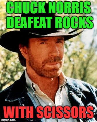 Chuck Norris | CHUCK NORRIS DEAFEAT ROCKS; WITH SCISSORS | image tagged in memes,chuck norris,rock paper scissors | made w/ Imgflip meme maker