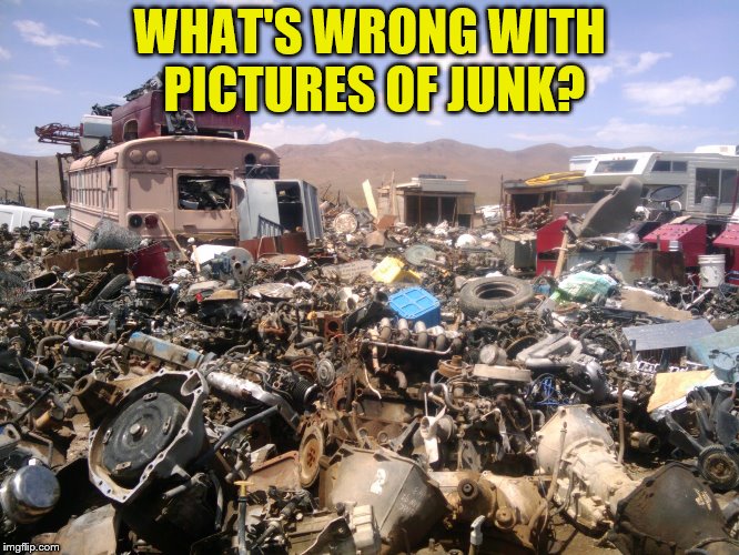 WHAT'S WRONG WITH PICTURES OF JUNK? | made w/ Imgflip meme maker