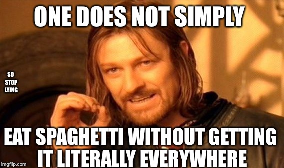 One Does Not Simply Meme | ONE DOES NOT SIMPLY; SO STOP LYING; EAT SPAGHETTI WITHOUT GETTING IT LITERALLY EVERYWHERE | image tagged in memes,one does not simply | made w/ Imgflip meme maker
