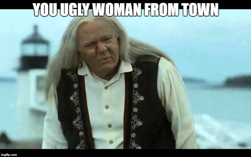 Gypsy Man | YOU UGLY WOMAN FROM TOWN | image tagged in gypsy man | made w/ Imgflip meme maker