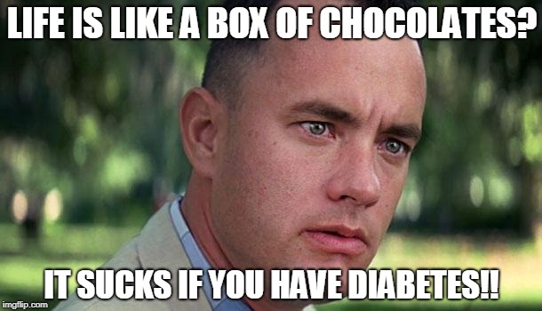 Life Sucks If You Have Diabetes.. | LIFE IS LIKE A BOX OF CHOCOLATES? IT SUCKS IF YOU HAVE DIABETES!! | image tagged in forest gump | made w/ Imgflip meme maker