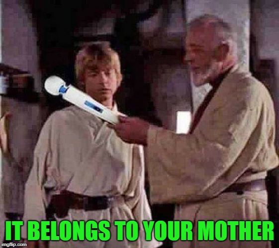 star wars | IT BELONGS TO YOUR MOTHER | image tagged in toy,mothers,star wars | made w/ Imgflip meme maker