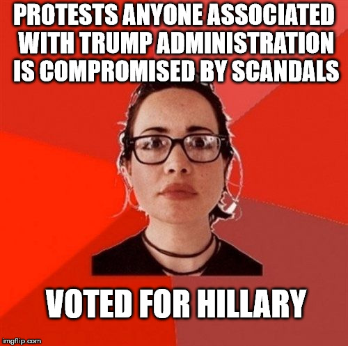 Liberal Douche Garofalo | PROTESTS ANYONE ASSOCIATED WITH TRUMP ADMINISTRATION IS COMPROMISED BY SCANDALS; VOTED FOR HILLARY | image tagged in liberal douche garofalo | made w/ Imgflip meme maker