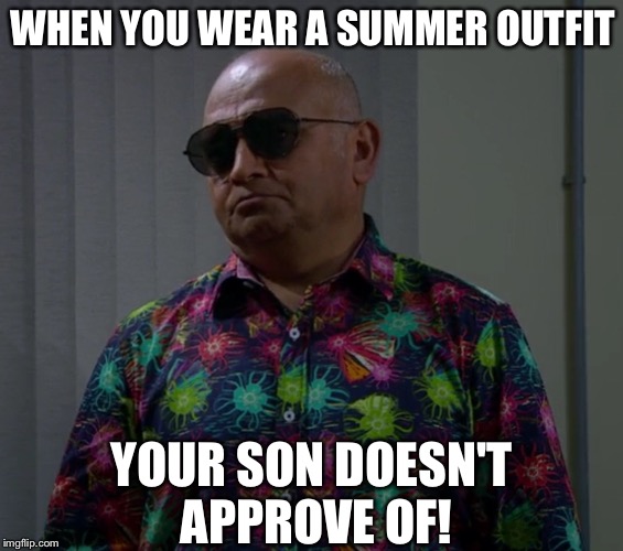The summer outfit |  WHEN YOU WEAR A SUMMER OUTFIT; YOUR SON DOESN'T APPROVE OF! | image tagged in memes,funny,summer,dad,son | made w/ Imgflip meme maker