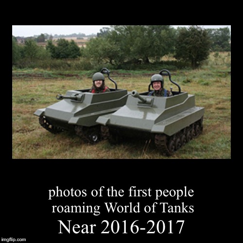 Now we know who played WoT first | image tagged in funny,demotivationals,memes,world of tanks,colorized | made w/ Imgflip demotivational maker