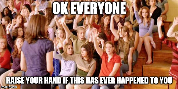 Raise your hand if you have ever been personally victimized by R | OK EVERYONE RAISE YOUR HAND IF THIS HAS EVER HAPPENED TO YOU | image tagged in raise your hand if you have ever been personally victimized by r | made w/ Imgflip meme maker
